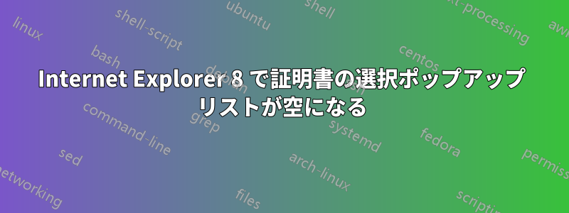 Internet Explorer 8 で証明書の選択ポップアップ リストが空になる