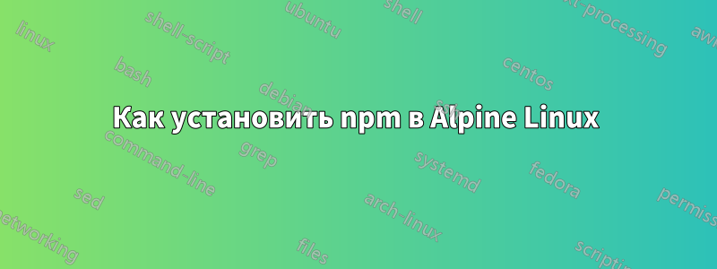 Как установить npm в Alpine Linux