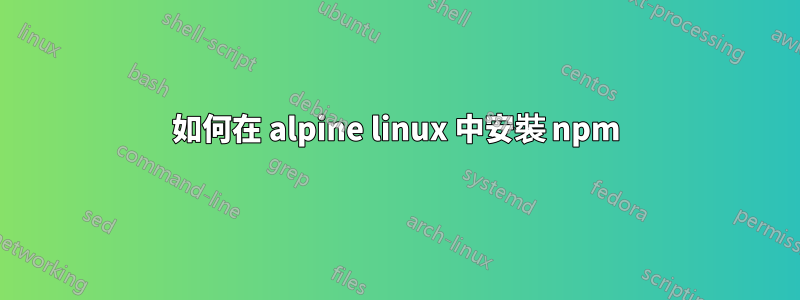 如何在 alpine linux 中安裝 npm