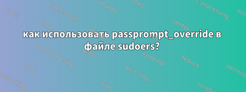 как использовать passprompt_override в файле sudoers?