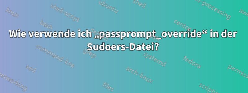 Wie verwende ich „passprompt_override“ in der Sudoers-Datei?