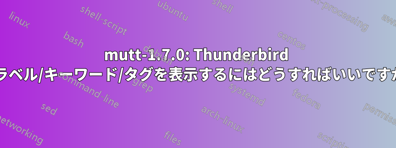 mutt-1.7.0: Thunderbird のラベル/キーワード/タグを表示するにはどうすればいいですか?