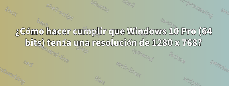 ¿Cómo hacer cumplir que Windows 10 Pro (64 bits) tenía una resolución de 1280 x 768?