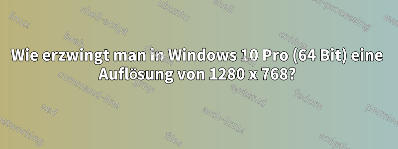 Wie erzwingt man in Windows 10 Pro (64 Bit) eine Auflösung von 1280 x 768?