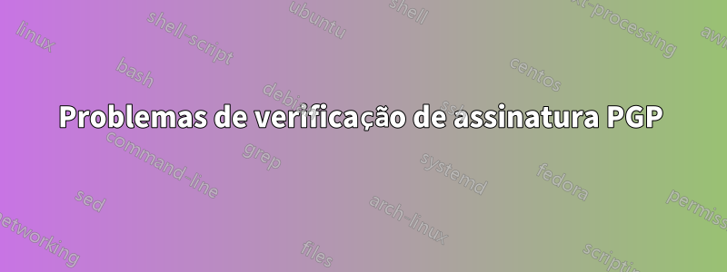 Problemas de verificação de assinatura PGP