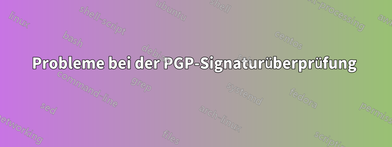 Probleme bei der PGP-Signaturüberprüfung