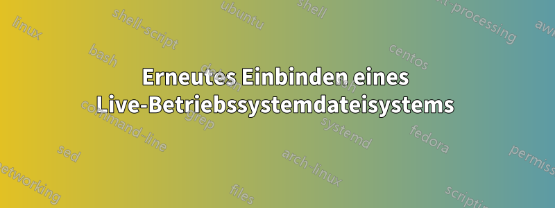 Erneutes Einbinden eines Live-Betriebssystemdateisystems