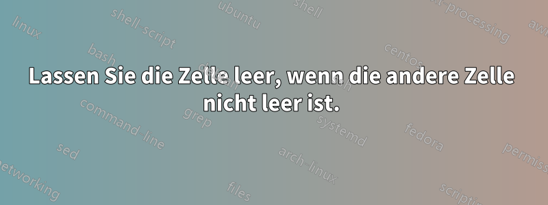 Lassen Sie die Zelle leer, wenn die andere Zelle nicht leer ist.