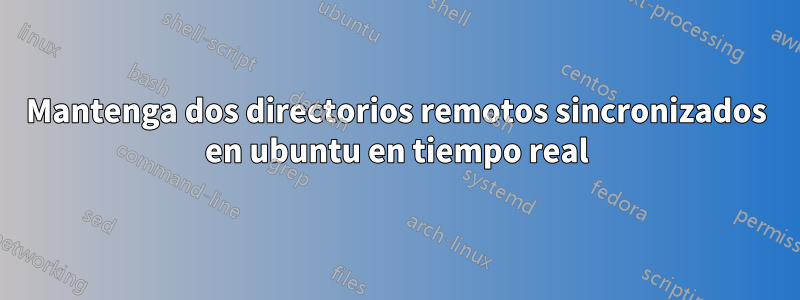 Mantenga dos directorios remotos sincronizados en ubuntu en tiempo real