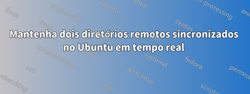 Mantenha dois diretórios remotos sincronizados no Ubuntu em tempo real