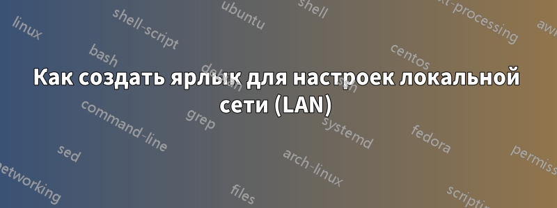 Как создать ярлык для настроек локальной сети (LAN)