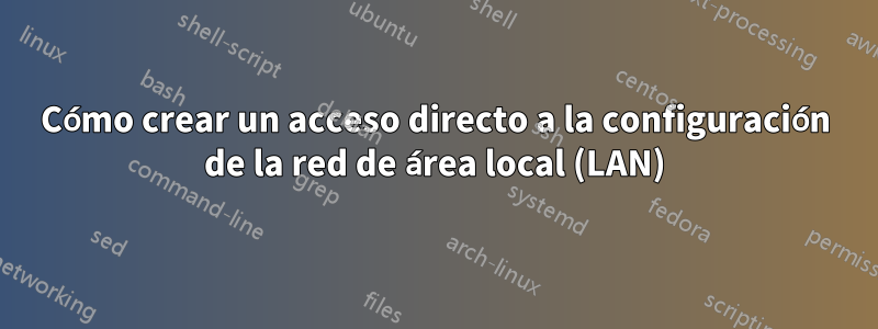 Cómo crear un acceso directo a la configuración de la red de área local (LAN)