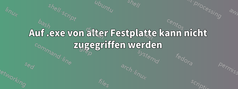 Auf .exe von alter Festplatte kann nicht zugegriffen werden