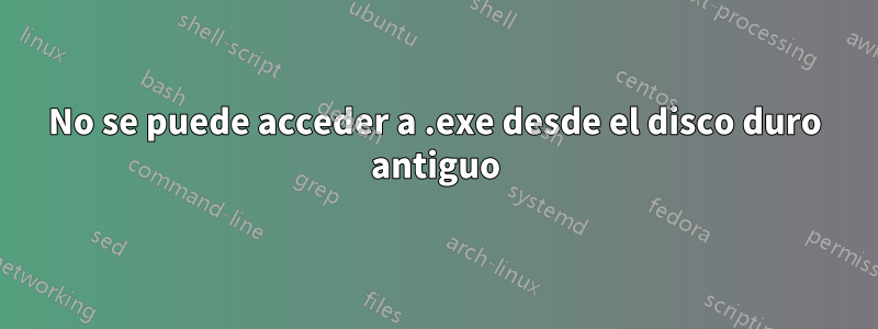 No se puede acceder a .exe desde el disco duro antiguo