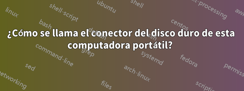 ¿Cómo se llama el conector del disco duro de esta computadora portátil? 