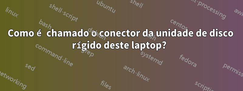 Como é chamado o conector da unidade de disco rígido deste laptop? 