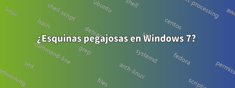 ¿Esquinas pegajosas en Windows 7?