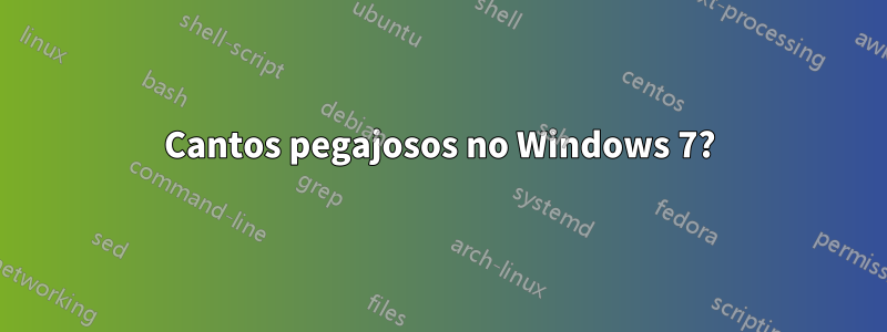 Cantos pegajosos no Windows 7?