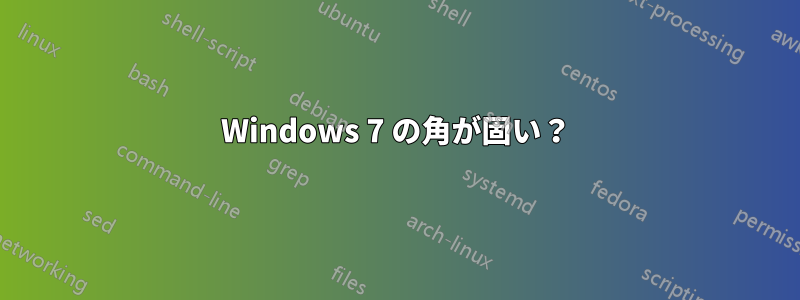 Windows 7 の角が固い？