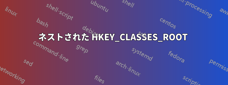 ネストされた HKEY_CLASSES_ROOT