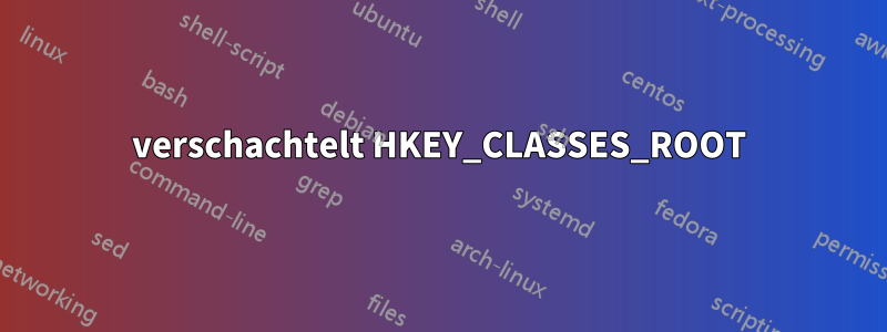 verschachtelt HKEY_CLASSES_ROOT