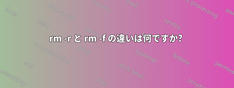 rm -r と rm -f の違いは何ですか?