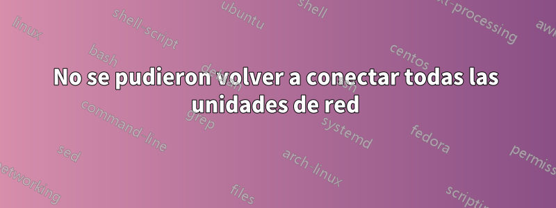 No se pudieron volver a conectar todas las unidades de red