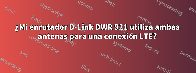 ¿Mi enrutador D-Link DWR 921 utiliza ambas antenas para una conexión LTE?