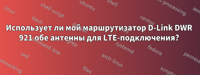 Использует ли мой маршрутизатор D-Link DWR 921 обе антенны для LTE-подключения?