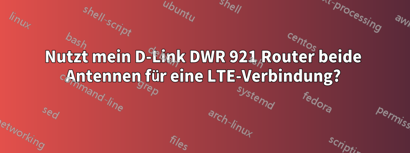 Nutzt mein D-Link DWR 921 Router beide Antennen für eine LTE-Verbindung?