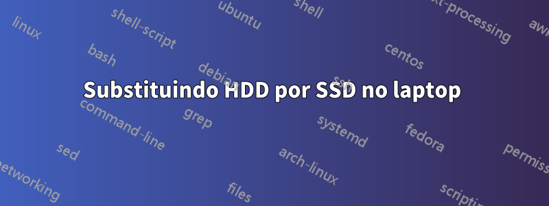 Substituindo HDD por SSD no laptop