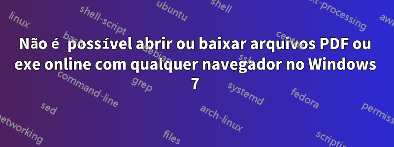 Não é possível abrir ou baixar arquivos PDF ou exe online com qualquer navegador no Windows 7