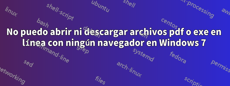 No puedo abrir ni descargar archivos pdf o exe en línea con ningún navegador en Windows 7