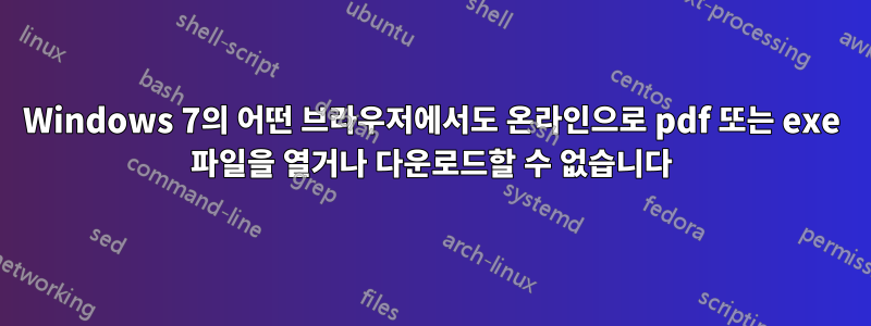 Windows 7의 어떤 브라우저에서도 온라인으로 pdf 또는 exe 파일을 열거나 다운로드할 수 없습니다