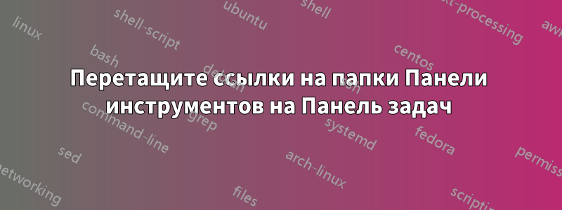 Перетащите ссылки на папки Панели инструментов на Панель задач