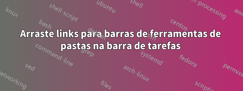 Arraste links para barras de ferramentas de pastas na barra de tarefas