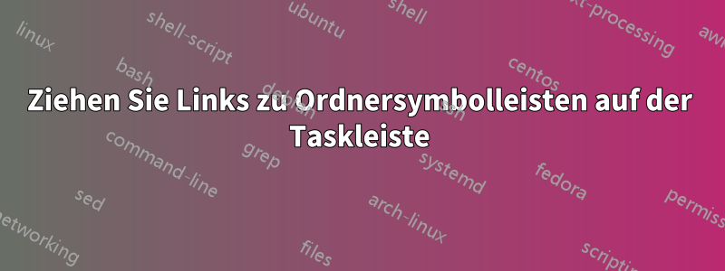 Ziehen Sie Links zu Ordnersymbolleisten auf der Taskleiste