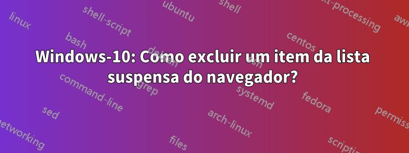 Windows-10: Como excluir um item da lista suspensa do navegador?