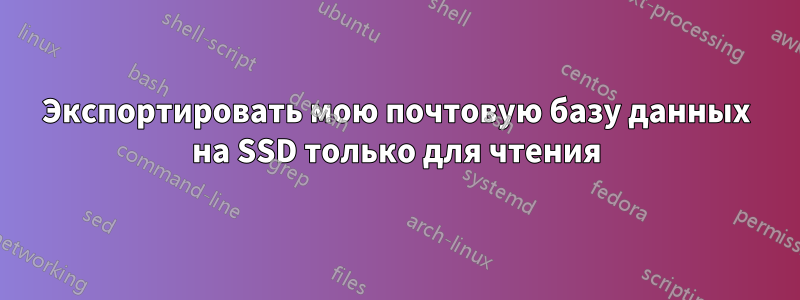 Экспортировать мою почтовую базу данных на SSD только для чтения