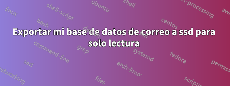 Exportar mi base de datos de correo a ssd para solo lectura