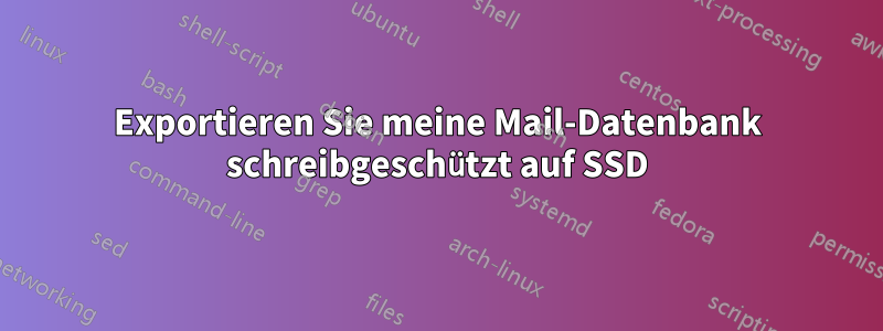 Exportieren Sie meine Mail-Datenbank schreibgeschützt auf SSD