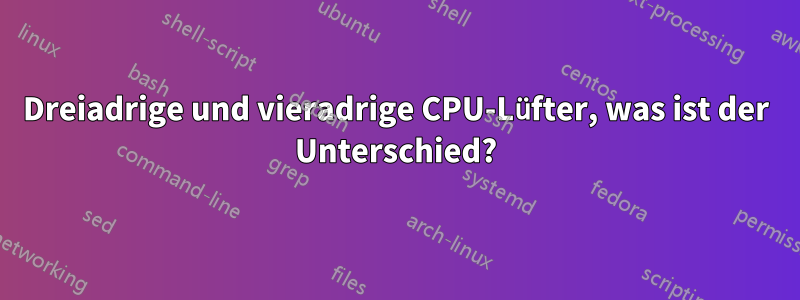 Dreiadrige und vieradrige CPU-Lüfter, was ist der Unterschied?