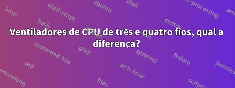 Ventiladores de CPU de três e quatro fios, qual a diferença?