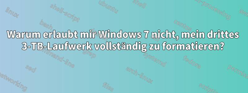 Warum erlaubt mir Windows 7 nicht, mein drittes 3-TB-Laufwerk vollständig zu formatieren?