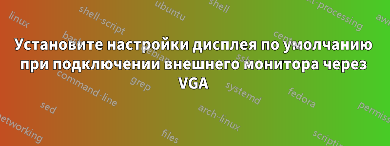 Установите настройки дисплея по умолчанию при подключении внешнего монитора через VGA