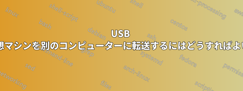 USB 経由で仮想マシンを別のコンピューターに転送するにはどうすればよいですか?