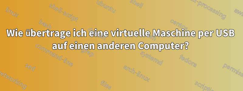 Wie übertrage ich eine virtuelle Maschine per USB auf einen anderen Computer?