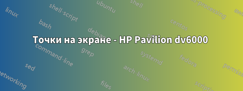 Точки на экране - HP Pavilion dv6000