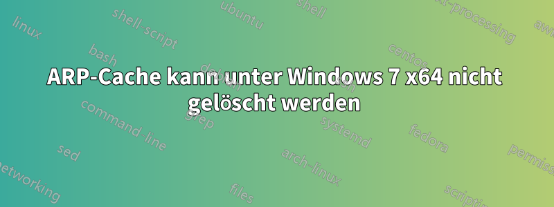 ARP-Cache kann unter Windows 7 x64 nicht gelöscht werden