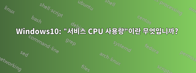 Windows10: "서비스 CPU 사용량"이란 무엇입니까?